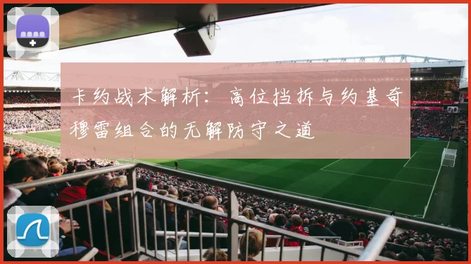 卡约战术解析：高位挡拆与约基奇穆雷组合的无解防守之道
