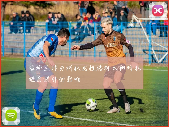 黄蜂主帅分析狄龙性格对太阳对抗强度提升的影响